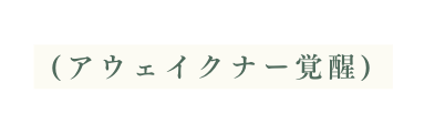 アウェイクナー覚醒